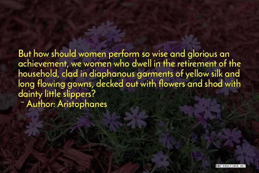 Aristophanes Quotes: But How Should Women Perform So Wise And Glorious An Achievement, We Women Who Dwell In The Retirement Of The