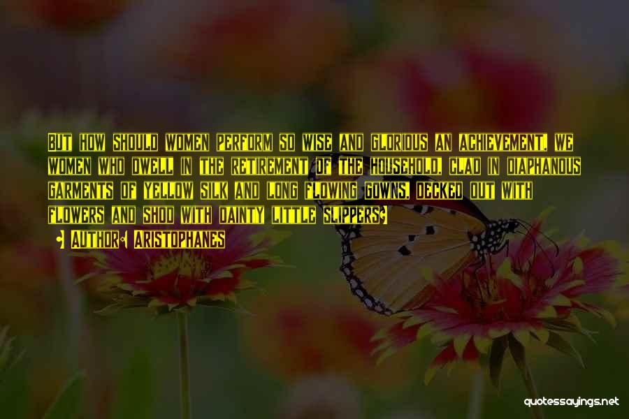 Aristophanes Quotes: But How Should Women Perform So Wise And Glorious An Achievement, We Women Who Dwell In The Retirement Of The