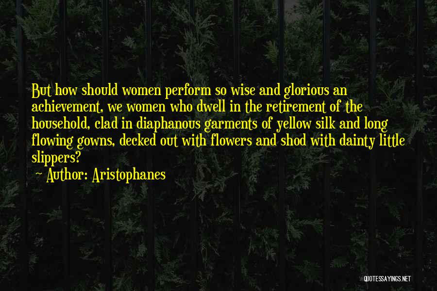 Aristophanes Quotes: But How Should Women Perform So Wise And Glorious An Achievement, We Women Who Dwell In The Retirement Of The