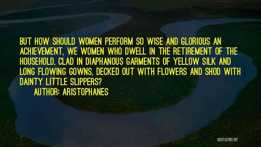 Aristophanes Quotes: But How Should Women Perform So Wise And Glorious An Achievement, We Women Who Dwell In The Retirement Of The