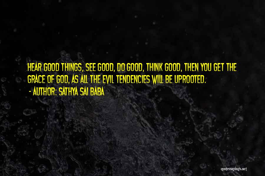 Sathya Sai Baba Quotes: Hear Good Things, See Good, Do Good, Think Good, Then You Get The Grace Of God, As All The Evil