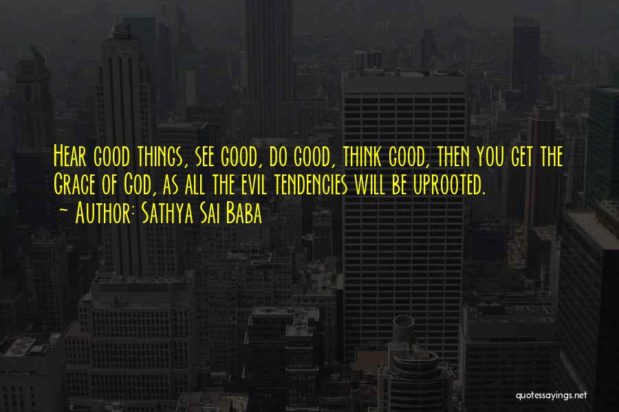 Sathya Sai Baba Quotes: Hear Good Things, See Good, Do Good, Think Good, Then You Get The Grace Of God, As All The Evil