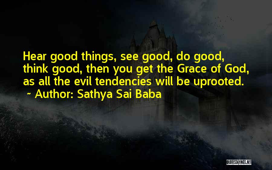 Sathya Sai Baba Quotes: Hear Good Things, See Good, Do Good, Think Good, Then You Get The Grace Of God, As All The Evil