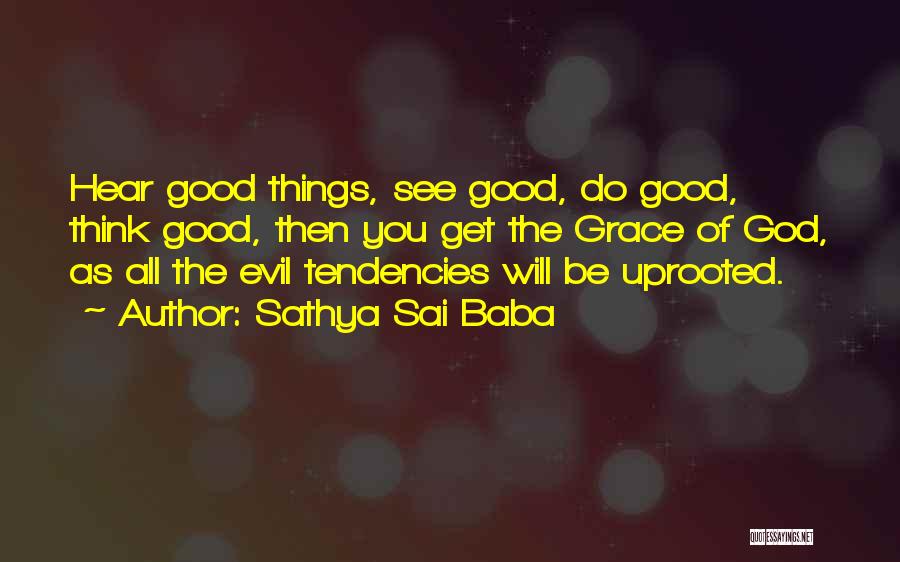 Sathya Sai Baba Quotes: Hear Good Things, See Good, Do Good, Think Good, Then You Get The Grace Of God, As All The Evil