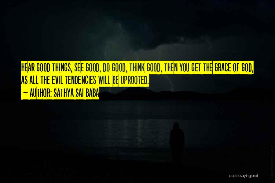 Sathya Sai Baba Quotes: Hear Good Things, See Good, Do Good, Think Good, Then You Get The Grace Of God, As All The Evil