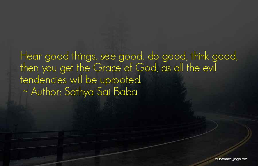 Sathya Sai Baba Quotes: Hear Good Things, See Good, Do Good, Think Good, Then You Get The Grace Of God, As All The Evil