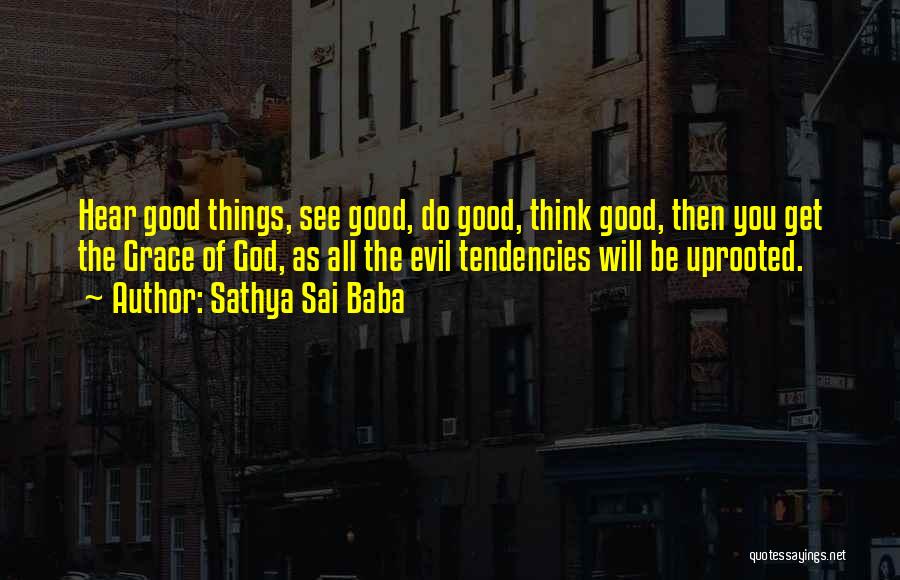 Sathya Sai Baba Quotes: Hear Good Things, See Good, Do Good, Think Good, Then You Get The Grace Of God, As All The Evil