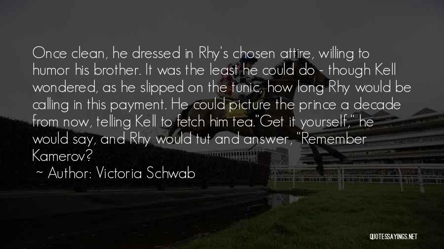 Victoria Schwab Quotes: Once Clean, He Dressed In Rhy's Chosen Attire, Willing To Humor His Brother. It Was The Least He Could Do