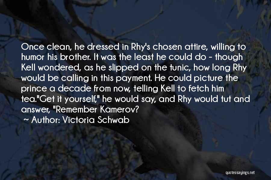 Victoria Schwab Quotes: Once Clean, He Dressed In Rhy's Chosen Attire, Willing To Humor His Brother. It Was The Least He Could Do