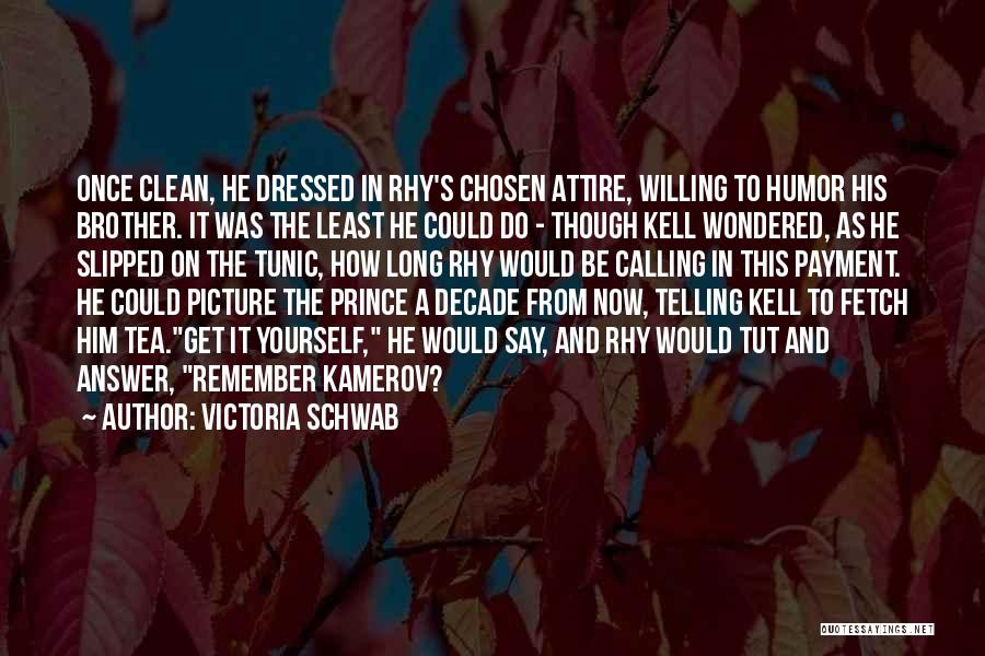 Victoria Schwab Quotes: Once Clean, He Dressed In Rhy's Chosen Attire, Willing To Humor His Brother. It Was The Least He Could Do