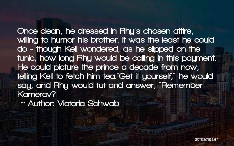 Victoria Schwab Quotes: Once Clean, He Dressed In Rhy's Chosen Attire, Willing To Humor His Brother. It Was The Least He Could Do
