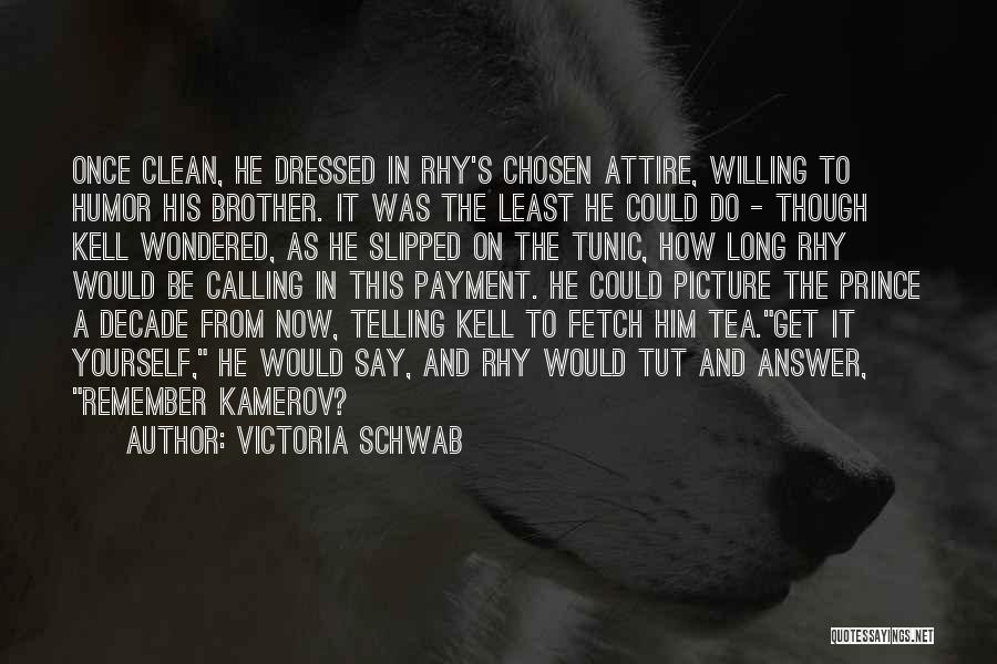 Victoria Schwab Quotes: Once Clean, He Dressed In Rhy's Chosen Attire, Willing To Humor His Brother. It Was The Least He Could Do