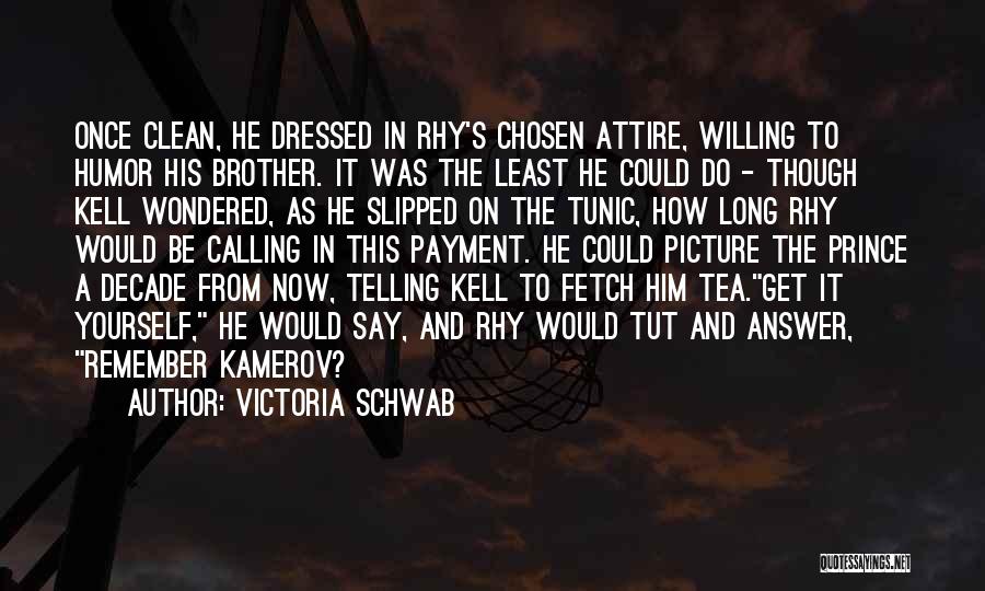 Victoria Schwab Quotes: Once Clean, He Dressed In Rhy's Chosen Attire, Willing To Humor His Brother. It Was The Least He Could Do