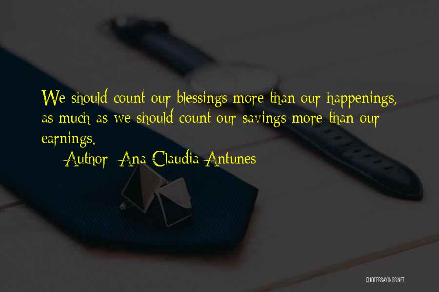 Ana Claudia Antunes Quotes: We Should Count Our Blessings More Than Our Happenings, As Much As We Should Count Our Savings More Than Our