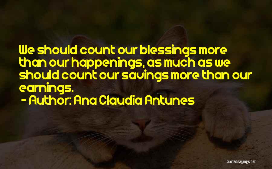 Ana Claudia Antunes Quotes: We Should Count Our Blessings More Than Our Happenings, As Much As We Should Count Our Savings More Than Our