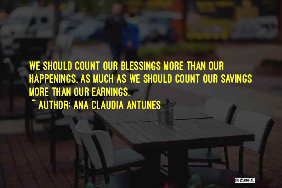 Ana Claudia Antunes Quotes: We Should Count Our Blessings More Than Our Happenings, As Much As We Should Count Our Savings More Than Our