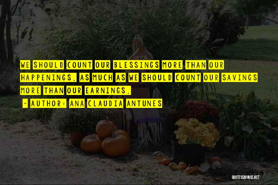 Ana Claudia Antunes Quotes: We Should Count Our Blessings More Than Our Happenings, As Much As We Should Count Our Savings More Than Our