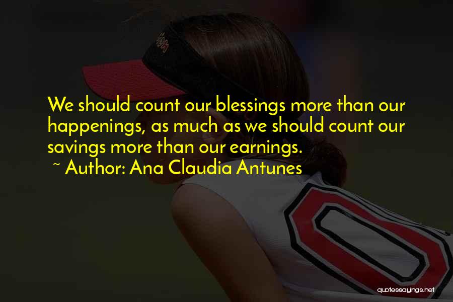 Ana Claudia Antunes Quotes: We Should Count Our Blessings More Than Our Happenings, As Much As We Should Count Our Savings More Than Our