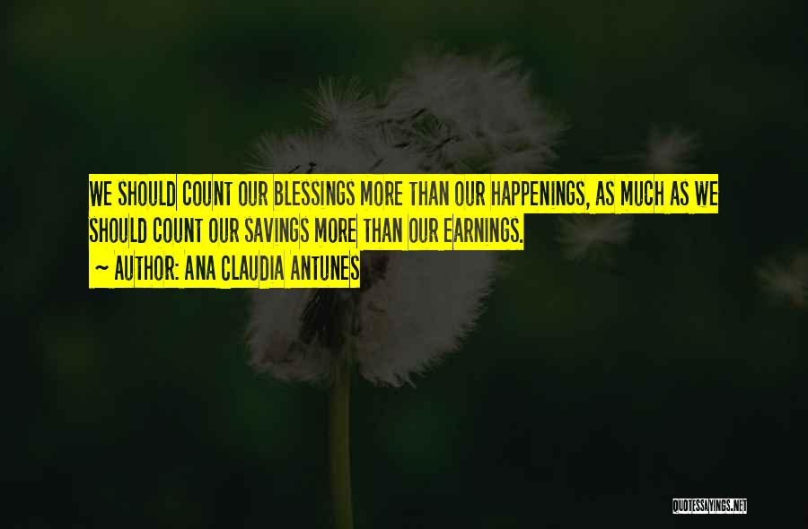 Ana Claudia Antunes Quotes: We Should Count Our Blessings More Than Our Happenings, As Much As We Should Count Our Savings More Than Our