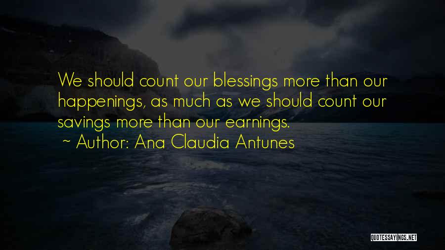 Ana Claudia Antunes Quotes: We Should Count Our Blessings More Than Our Happenings, As Much As We Should Count Our Savings More Than Our