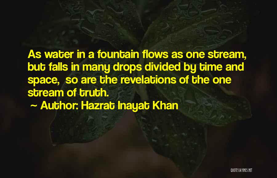 Hazrat Inayat Khan Quotes: As Water In A Fountain Flows As One Stream, But Falls In Many Drops Divided By Time And Space, So