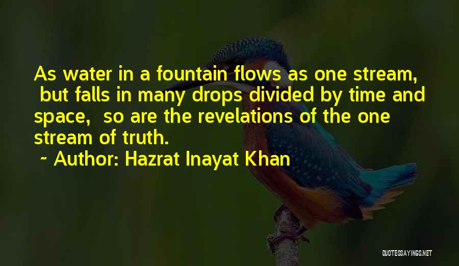 Hazrat Inayat Khan Quotes: As Water In A Fountain Flows As One Stream, But Falls In Many Drops Divided By Time And Space, So