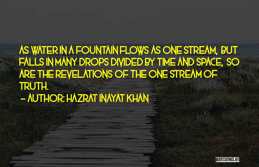 Hazrat Inayat Khan Quotes: As Water In A Fountain Flows As One Stream, But Falls In Many Drops Divided By Time And Space, So