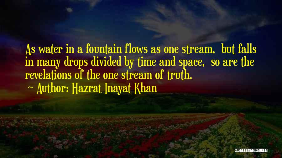 Hazrat Inayat Khan Quotes: As Water In A Fountain Flows As One Stream, But Falls In Many Drops Divided By Time And Space, So