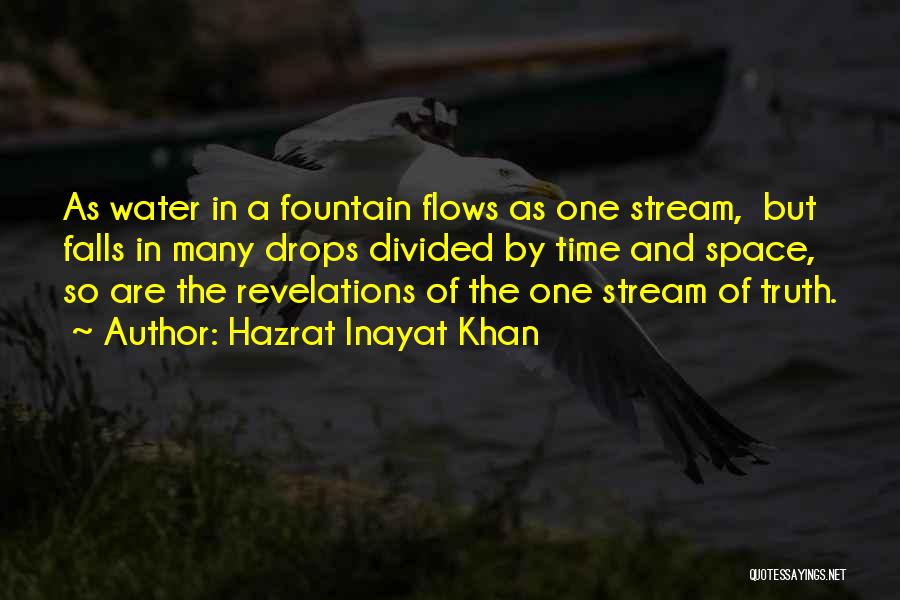 Hazrat Inayat Khan Quotes: As Water In A Fountain Flows As One Stream, But Falls In Many Drops Divided By Time And Space, So