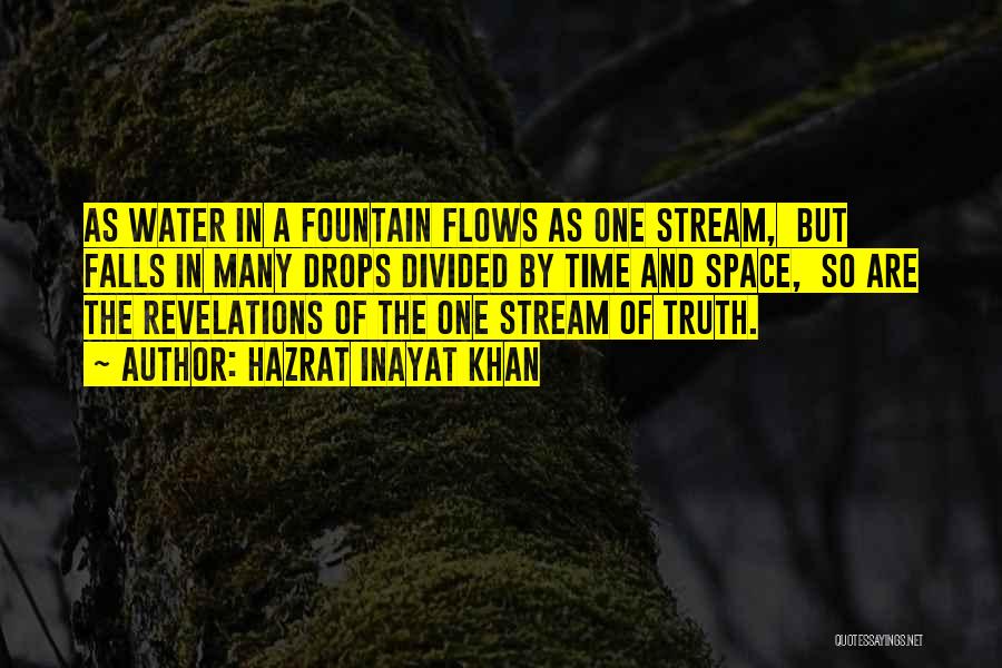 Hazrat Inayat Khan Quotes: As Water In A Fountain Flows As One Stream, But Falls In Many Drops Divided By Time And Space, So