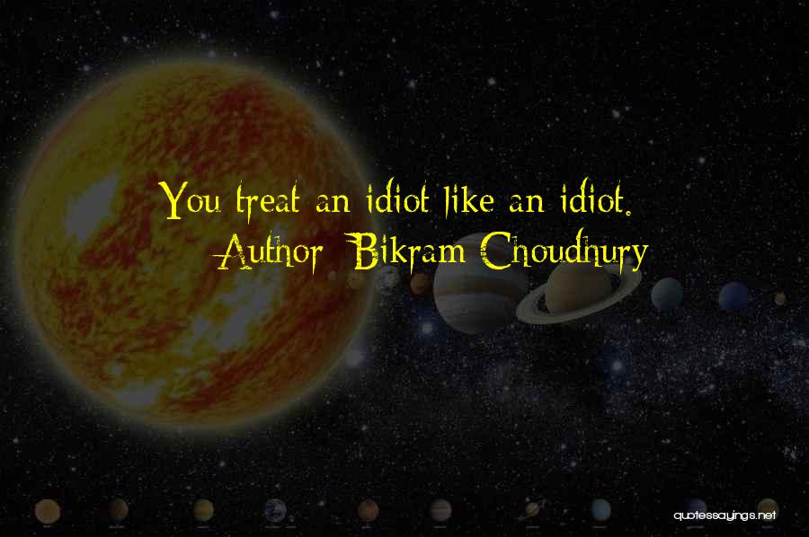 Bikram Choudhury Quotes: You Treat An Idiot Like An Idiot.