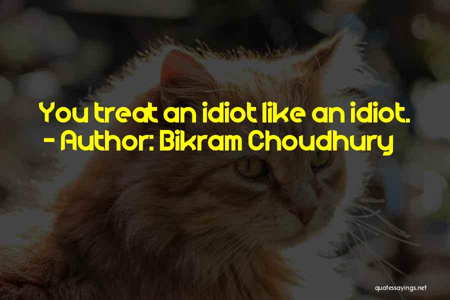 Bikram Choudhury Quotes: You Treat An Idiot Like An Idiot.