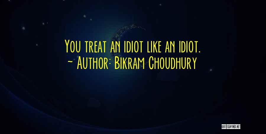 Bikram Choudhury Quotes: You Treat An Idiot Like An Idiot.