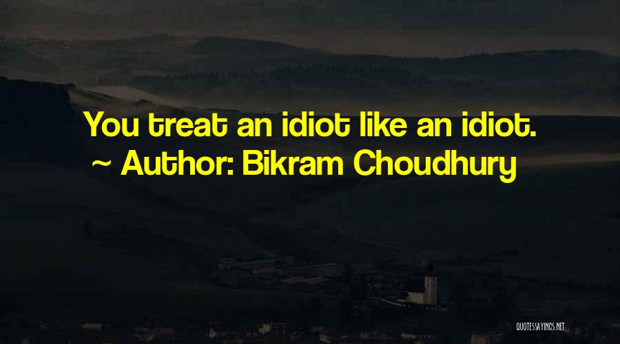 Bikram Choudhury Quotes: You Treat An Idiot Like An Idiot.