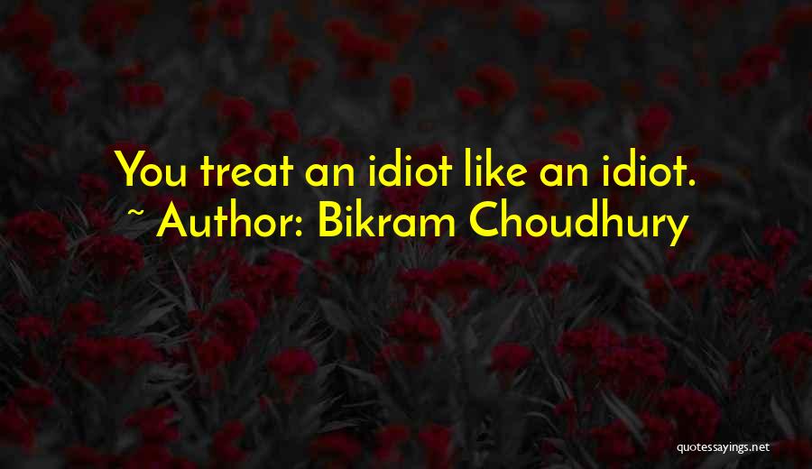 Bikram Choudhury Quotes: You Treat An Idiot Like An Idiot.