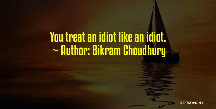 Bikram Choudhury Quotes: You Treat An Idiot Like An Idiot.