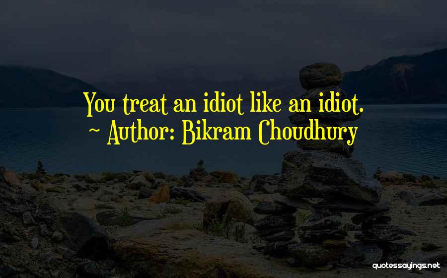 Bikram Choudhury Quotes: You Treat An Idiot Like An Idiot.