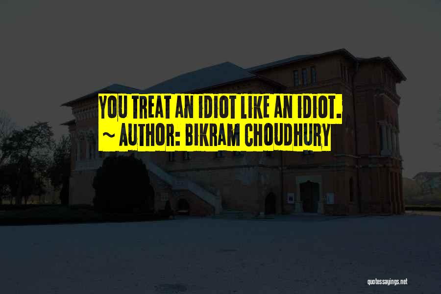 Bikram Choudhury Quotes: You Treat An Idiot Like An Idiot.