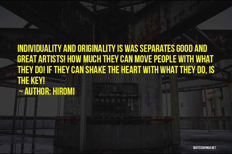 Hiromi Quotes: Individuality And Originality Is Was Separates Good And Great Artists! How Much They Can Move People With What They Do!