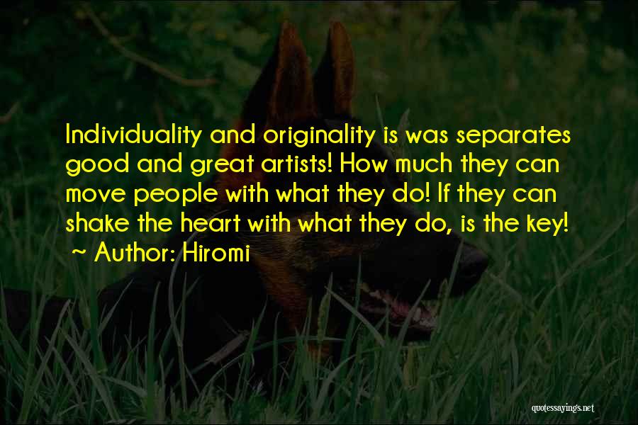 Hiromi Quotes: Individuality And Originality Is Was Separates Good And Great Artists! How Much They Can Move People With What They Do!