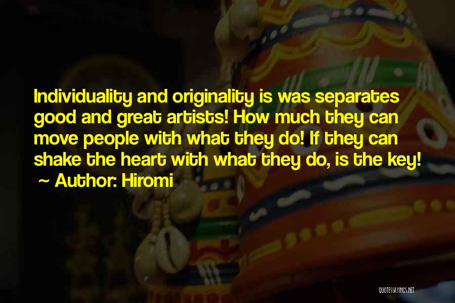 Hiromi Quotes: Individuality And Originality Is Was Separates Good And Great Artists! How Much They Can Move People With What They Do!