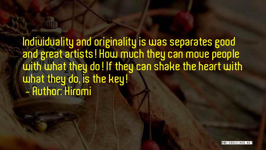 Hiromi Quotes: Individuality And Originality Is Was Separates Good And Great Artists! How Much They Can Move People With What They Do!