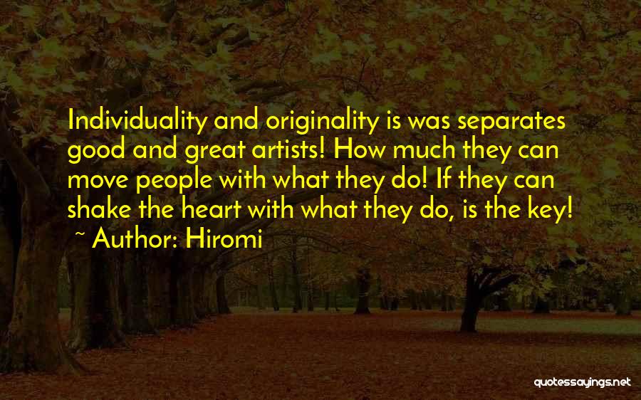 Hiromi Quotes: Individuality And Originality Is Was Separates Good And Great Artists! How Much They Can Move People With What They Do!