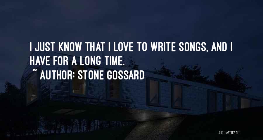 Stone Gossard Quotes: I Just Know That I Love To Write Songs, And I Have For A Long Time.