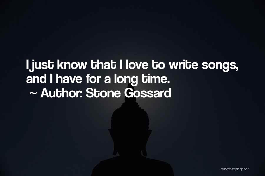 Stone Gossard Quotes: I Just Know That I Love To Write Songs, And I Have For A Long Time.