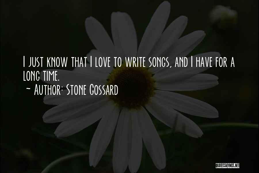 Stone Gossard Quotes: I Just Know That I Love To Write Songs, And I Have For A Long Time.