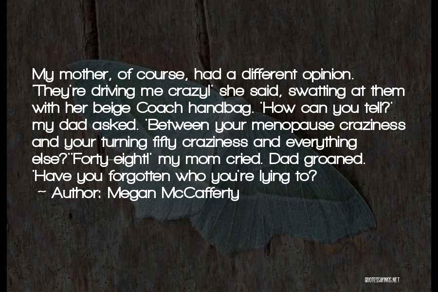 Megan McCafferty Quotes: My Mother, Of Course, Had A Different Opinion. 'they're Driving Me Crazy!' She Said, Swatting At Them With Her Beige