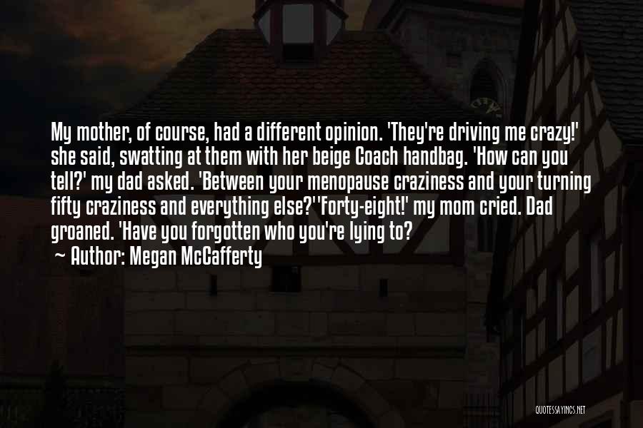 Megan McCafferty Quotes: My Mother, Of Course, Had A Different Opinion. 'they're Driving Me Crazy!' She Said, Swatting At Them With Her Beige