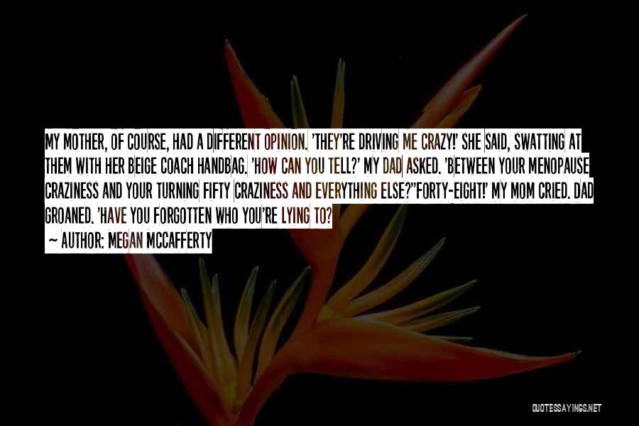 Megan McCafferty Quotes: My Mother, Of Course, Had A Different Opinion. 'they're Driving Me Crazy!' She Said, Swatting At Them With Her Beige