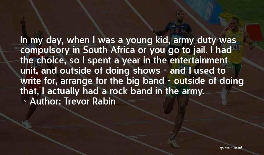 Trevor Rabin Quotes: In My Day, When I Was A Young Kid, Army Duty Was Compulsory In South Africa Or You Go To